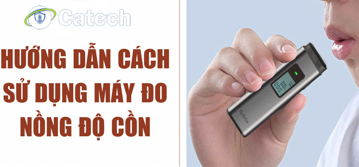 Hướng dẫn Cách sử dụng máy thổi nồng độ cồn